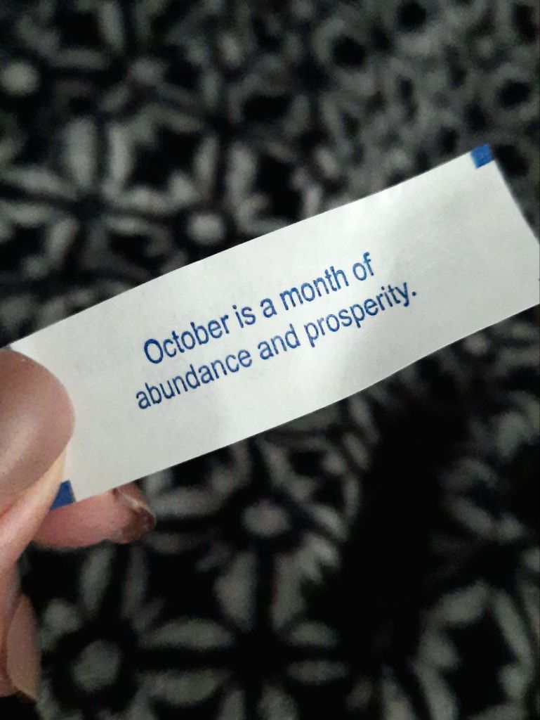 October is a month of abundance and prosperity fortune cookie received by Kae Audhild in October 2024 - manifesting queen getting synchronicities affirmations from the universe that what you seek is seeking you